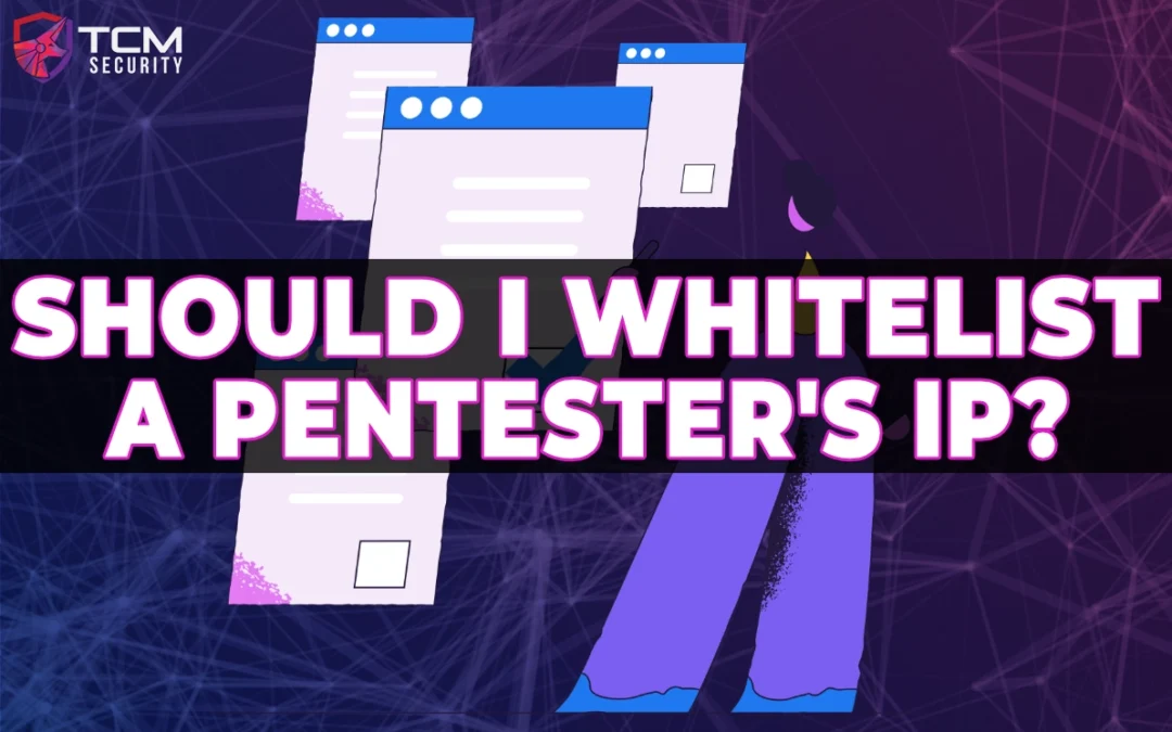 Should I Whitelist A Penetration Tester’s IP?